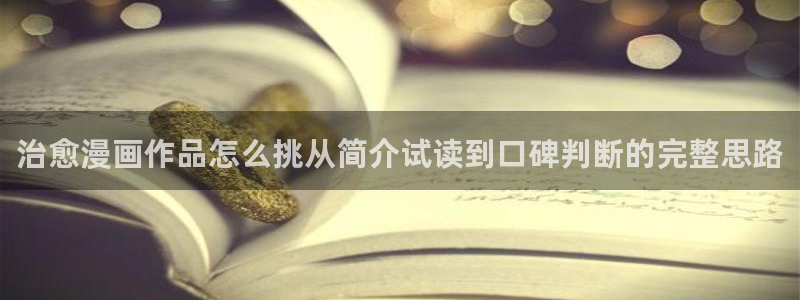 梦漫漫画手机阅读：治愈漫画作品怎么挑从简介试读到口碑判断的完整思路